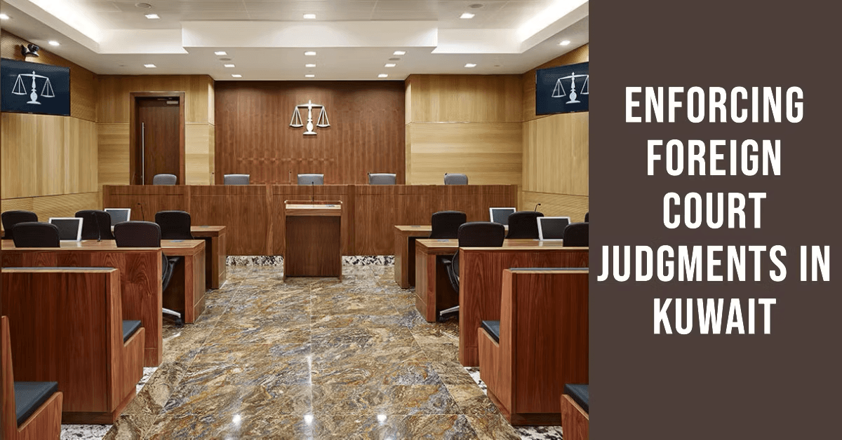 Enforcing Foreign Court Judgments in Kuwait: A Comprehensive Legal Guide